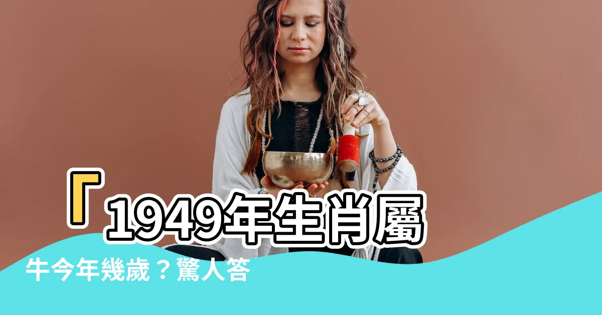 【1949年生肖】「1949年生肖屬牛今年幾歲？驚人答案讓你震驚！」
