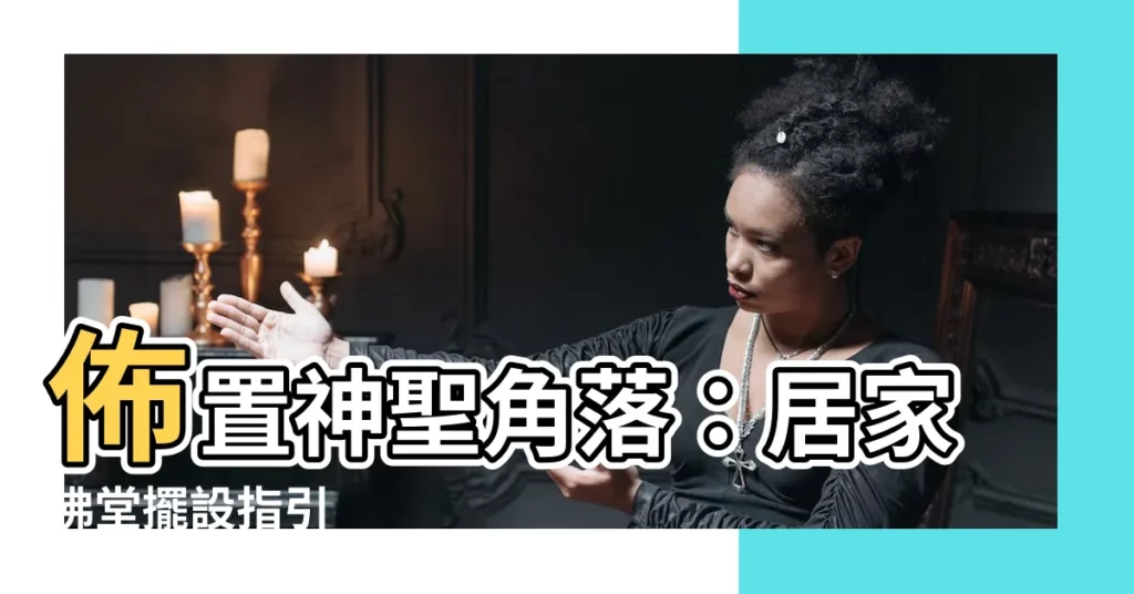 【居家佛堂擺設】佈置神聖角落：居家佛堂擺設指引