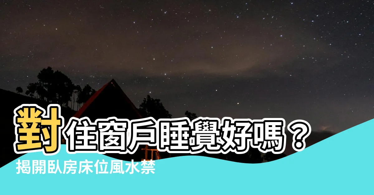 【對住】對住窗户睡覺好嗎？揭開卧房牀位風水禁忌，快來化解！