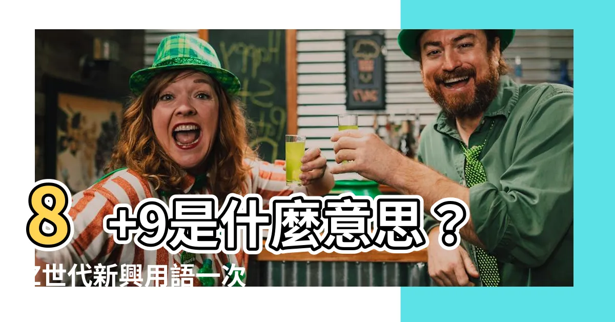 【什麼是89】8+9是什麼意思？Z世代新興用語一次搞懂！