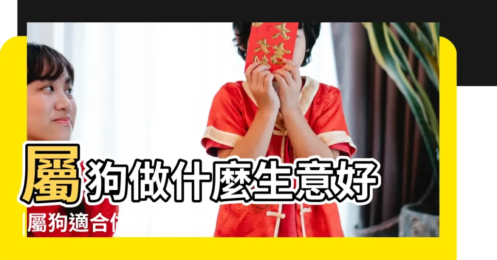 屬狗做什麼生意好 |屬狗適合做什麼生意 |屬狗做什麼行業最好屬狗人做什麼生意好 |【屬狗幹什麼生意合適】