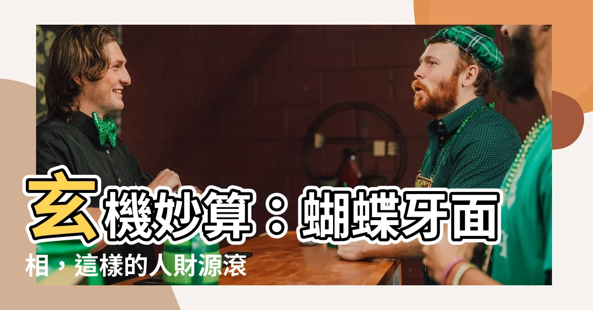 【蝴蝶牙面相】玄機妙算：蝴蝶牙面相，這樣的人財源滾滾，命運如何改變？