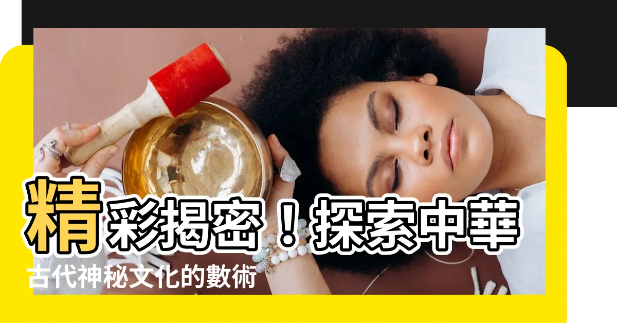 【數術】精彩揭密！探索中華古代神秘文化的數術奧秘