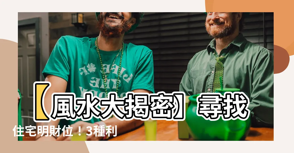【明財位】【風水大揭密】尋找住宅明財位！3種利器保證家庭財運旺盛