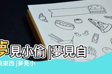 【周公解夢偷萊】夢見小偷 |夢見自己偷東西 |夢見小偷偷東西 |