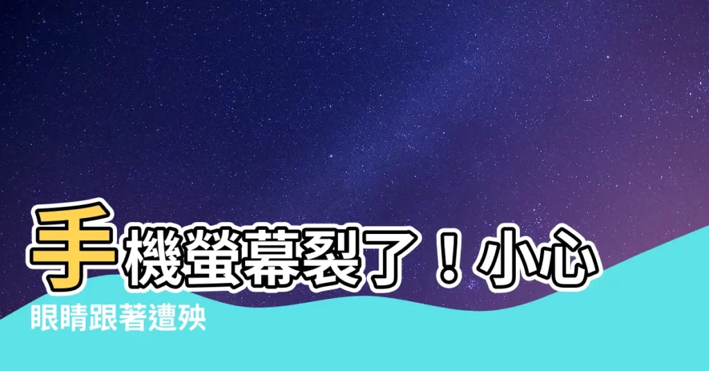 【手機螢幕裂掉會傷眼睛嗎】手機螢幕裂了！小心眼睛跟著遭殃