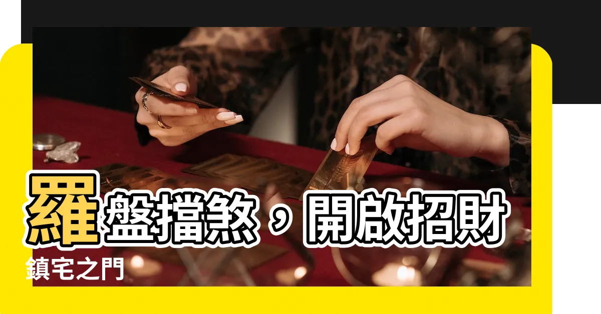 【羅盤擋煞】羅盤擋煞，開啟招財鎮宅之門