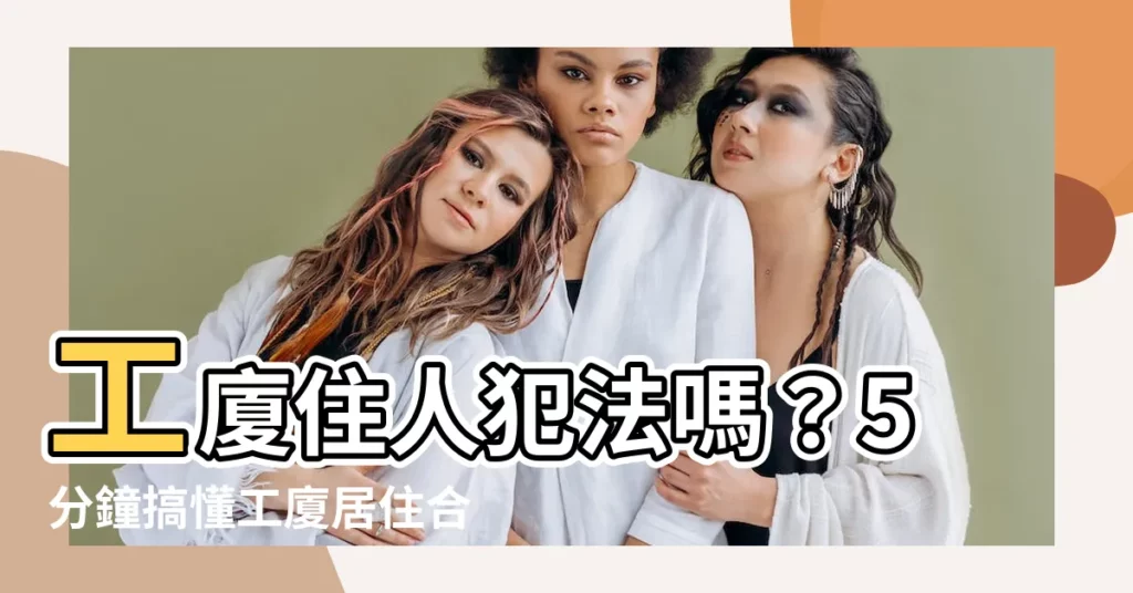 【工廈住人犯法】工廈住人犯法嗎？5分鐘搞懂工廈居住合法性！