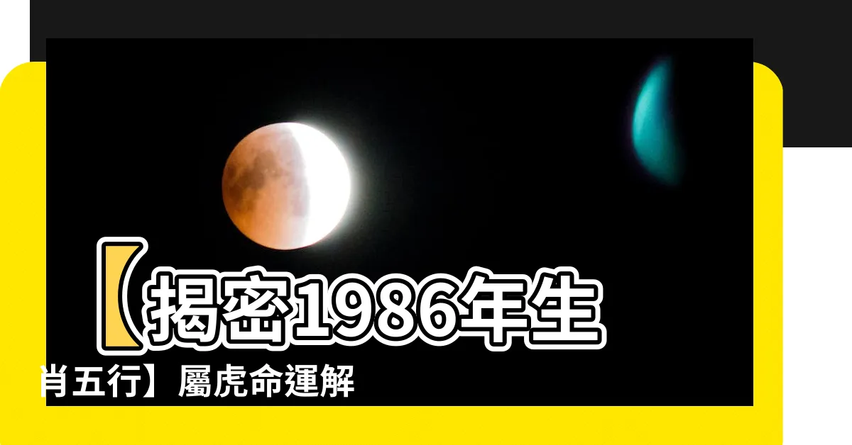 【1986年生肖五行】【揭密1986年生肖五行】屬虎命運解析，出生年運勢大公開！