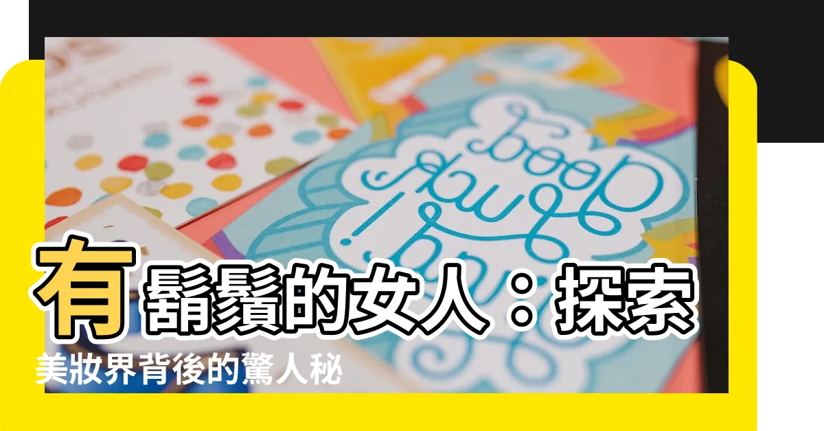 【有鬍鬚的女人】有鬍鬚的女人：探索美妝界背後的驚人秘密！