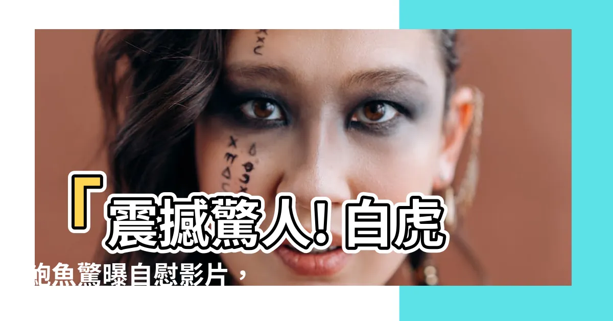 【白虎鮑魚】「震撼驚人! 白虎鮑魚驚曝自慰影片，全網瘋傳！」
