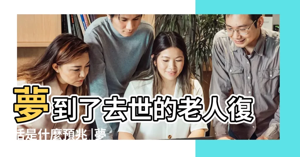 夢到了去世的老人復活是什麼預兆 |夢見去世的老人復活是什麼意思 |夢見已故老人復活是吉兆嗎 |【做夢夢到已故老人復活】