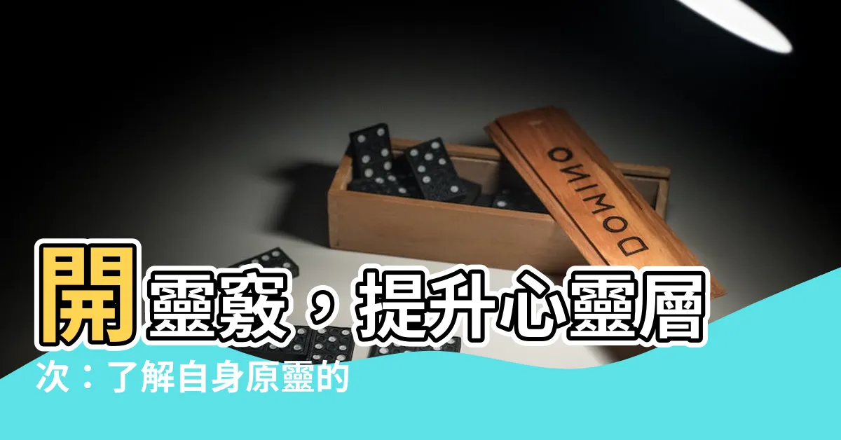 【開靈竅】開靈竅，提升心靈層次：瞭解自身原靈的奧秘！