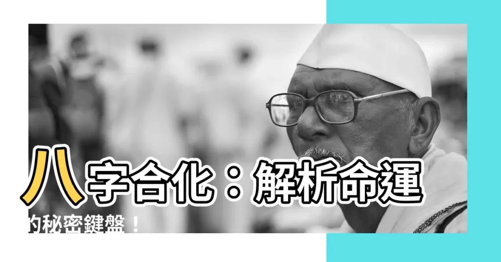 【八字 合化】八字合化：解析命運的秘密鍵盤！