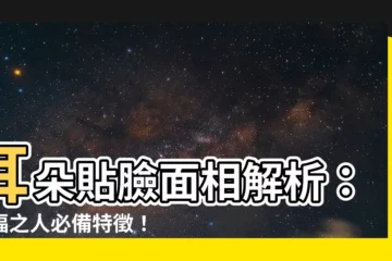 【耳朵貼臉 面相】耳朵貼臉面相解析：有福之人必備特徵！