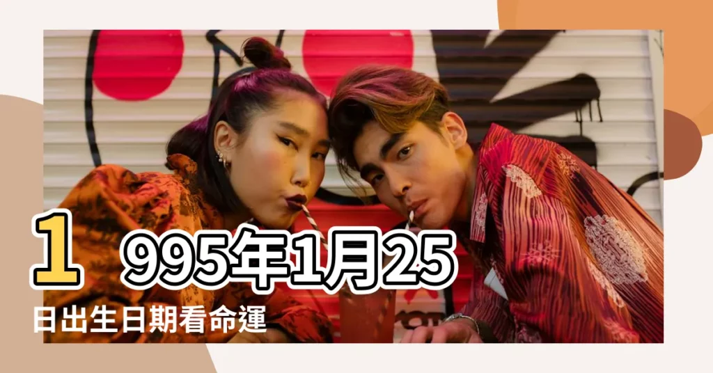 1995年1月25日出生日期看命運 |農曆1995年1月25日出生的人是什麼星座 |1995年1月25日出生時間看命運 |【1995年1月25出生是什麼星座的】