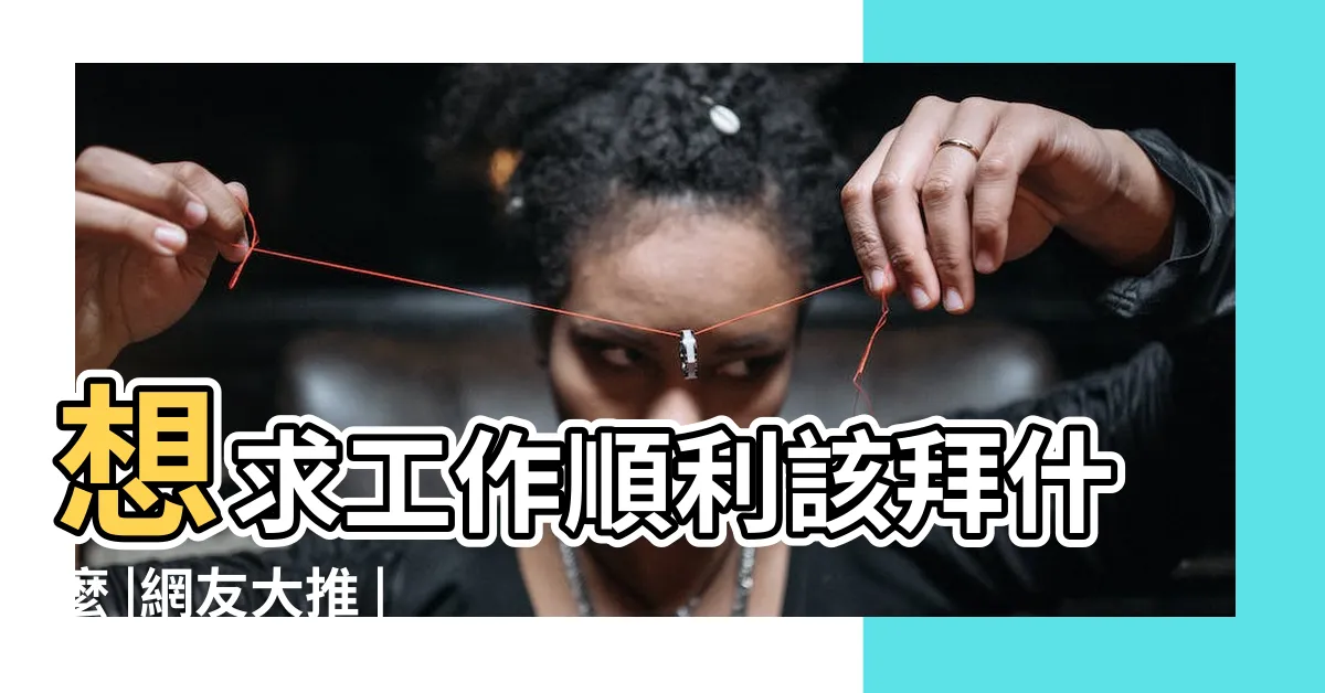 【工作順利拜什麼】想求工作順利該拜什麼 |網友大推 |求事業運最靈 |