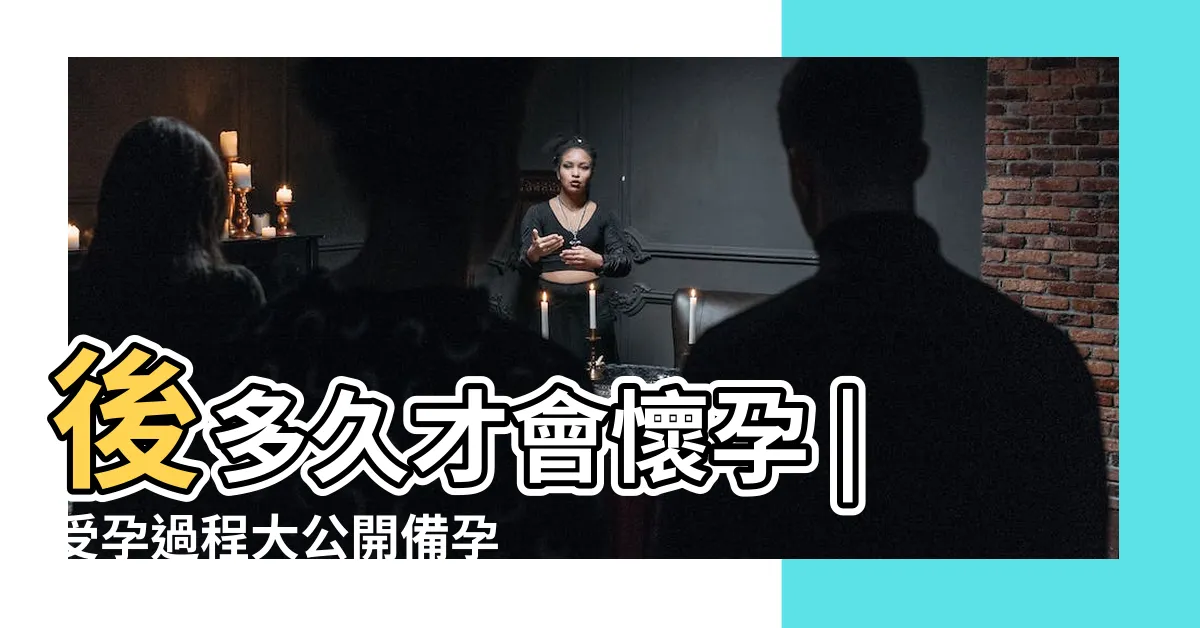 【性行為多久後會懷孕】後多久才會懷孕 |受孕過程大公開備孕避孕要注意了 |什麼時候驗孕才準 |