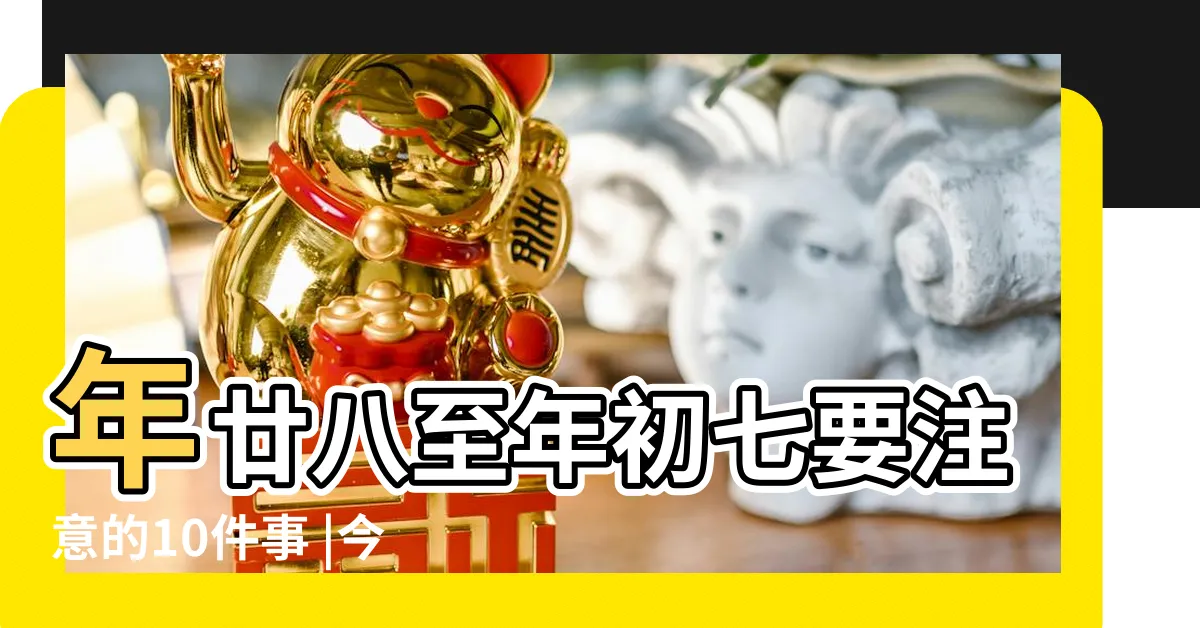 【農曆日曆宜忌】年廿八至年初七要注意的10件事 |今日宜忌 |年初幾開工大吉 |