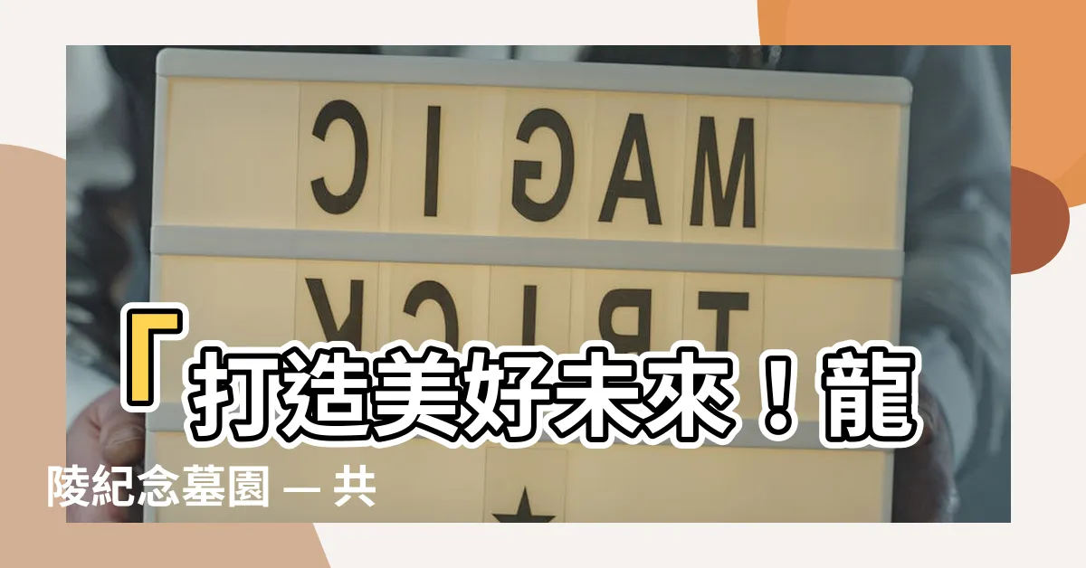 【龍陵紀念墓園】「打造美好未來！龍陵紀念墓園 — 共創永恆回憶」