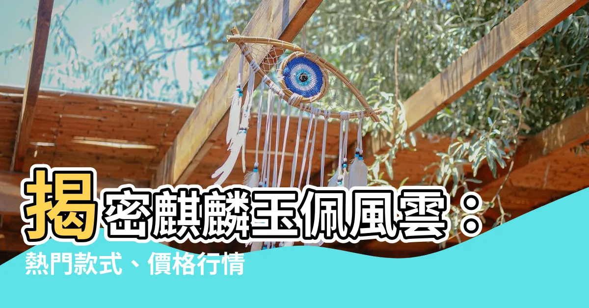 【麒麟玉佩】揭密麒麟玉佩風雲：熱門款式、價格行情一覽！