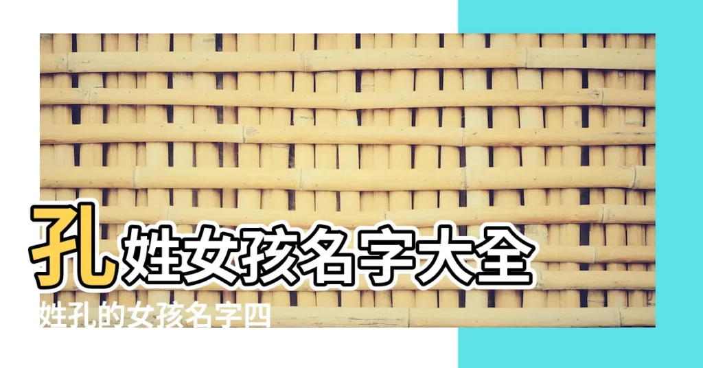 孔姓女孩名字大全 |姓孔的女孩名字四個字女孩高冷到爆的名字 |2017年姓孔的女孩名字姓孔的女孩名字2020年 |【2017孔姓女孩起名】