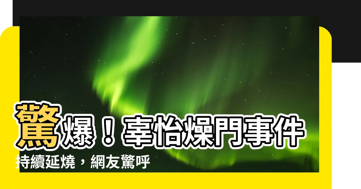 【辜怡燥門】驚爆！辜怡燥門事件持續延燒，網友驚呼：史詩級瓜！