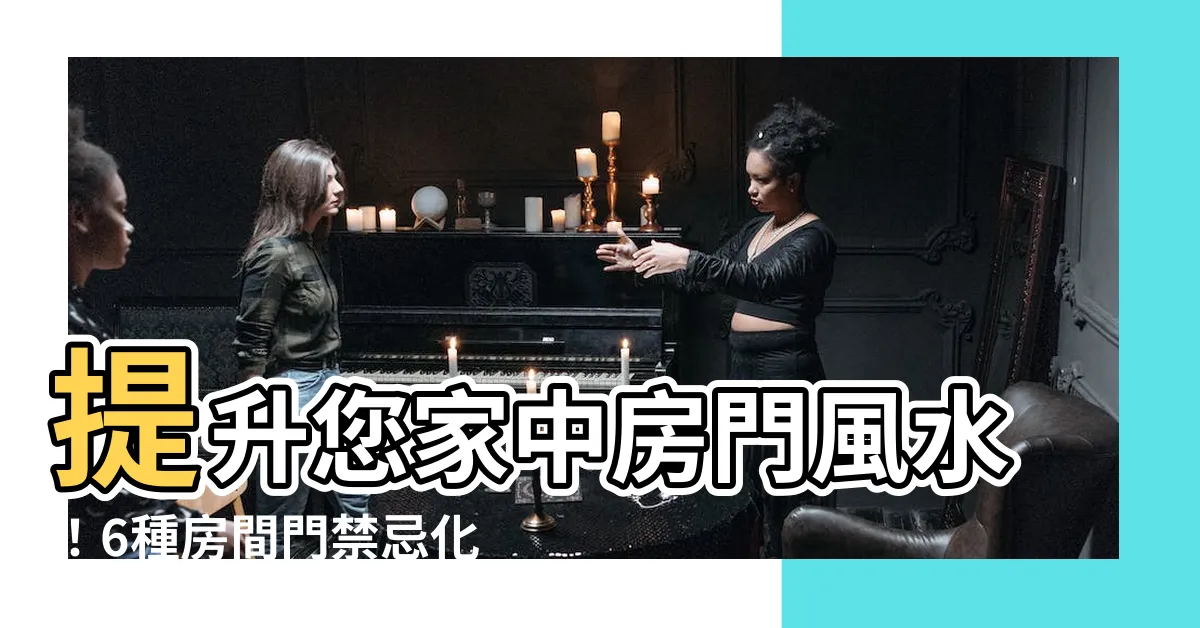 【房門風水】提升您家中房門風水！6種房間門禁忌化解指南