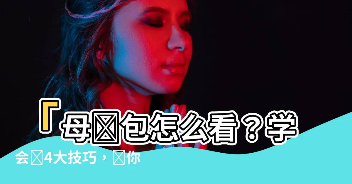 【母錢包怎麼看】「母錢包怎麼看？學會這4大技巧，讓你成為財運達人！」