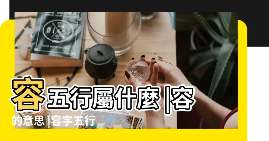 容五行屬什麼 |容的意思 |容字五行屬什麼 |【容五行】