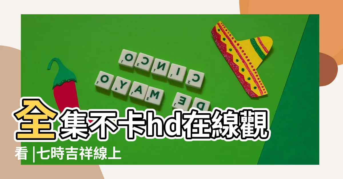 【七是吉祥】全集不卡hd在線觀看 |七時吉祥線上看 |七時吉祥 |