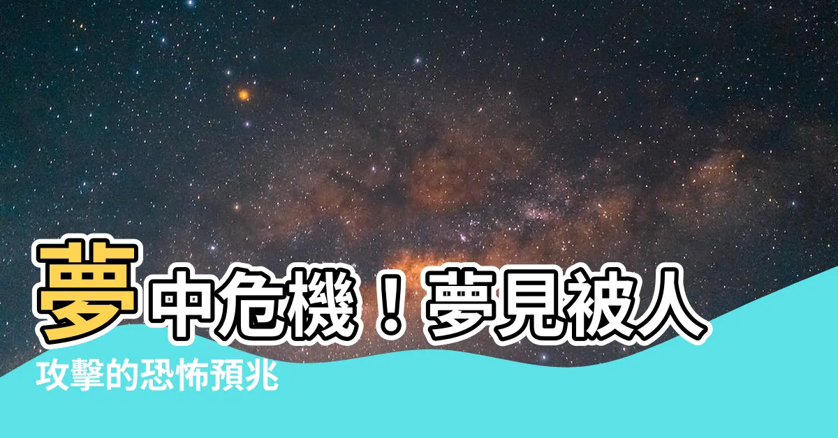 【夢見被人攻擊】夢中危機！夢見被人攻擊的恐怖預兆