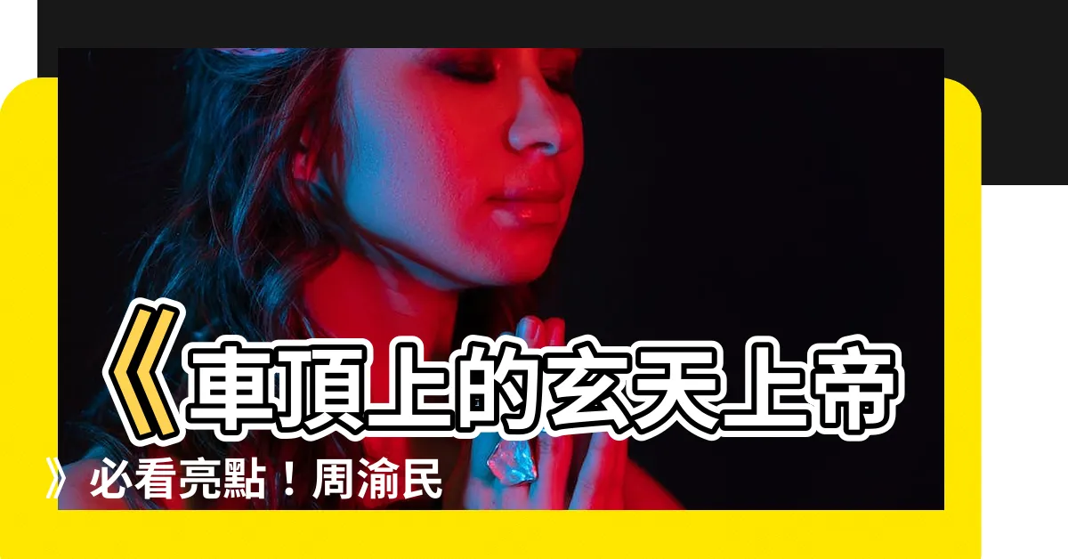 【車頂上的玄天上帝】《車頂上的玄天上帝》必看亮點！周渝民熱吻林依晨