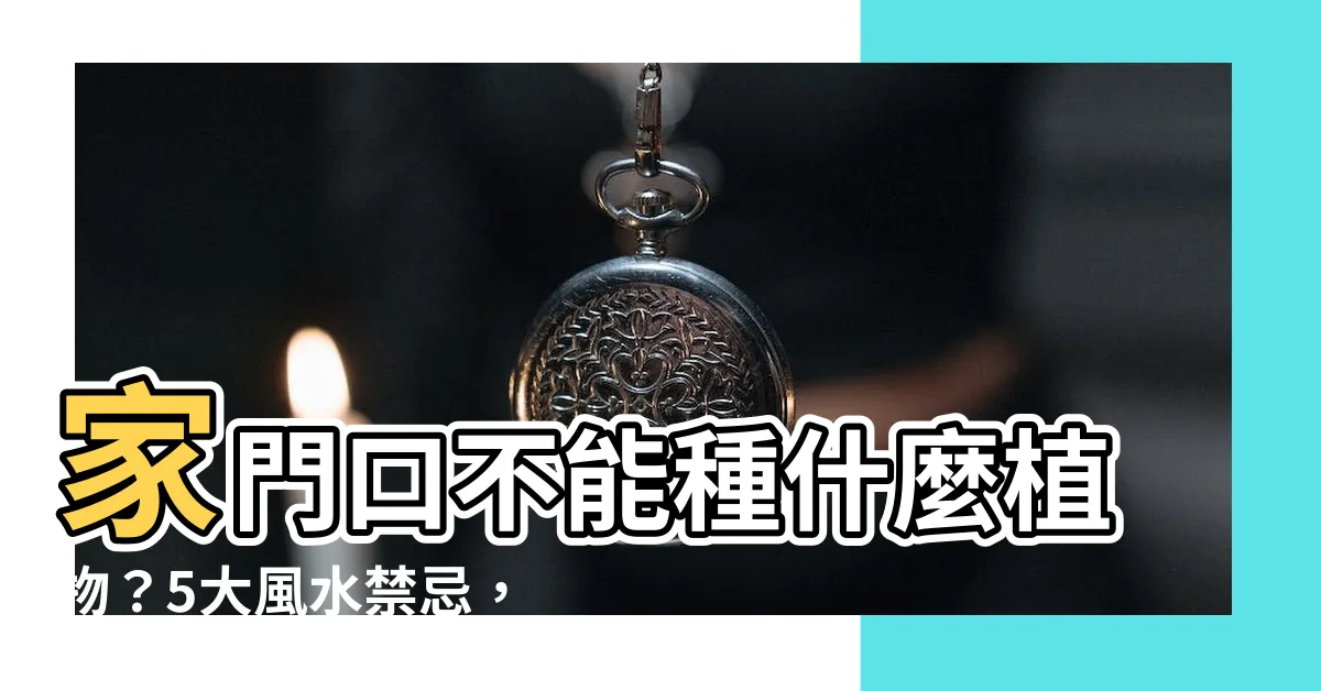 【家門口不能種什麼植物】家門口不能種什麼植物？5大風水禁忌，命理師湯鎮瑋曝光!