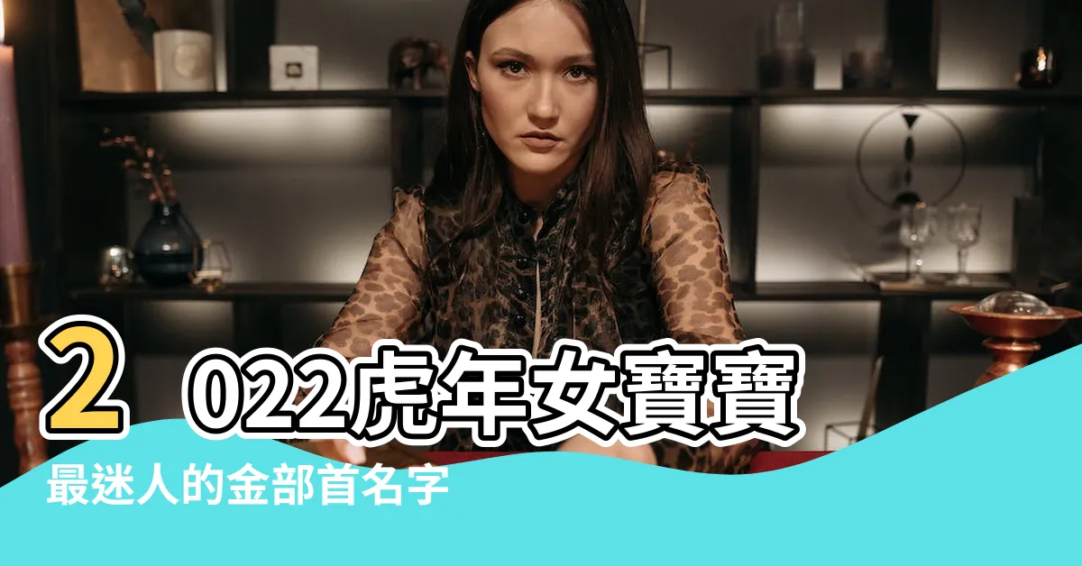 【金部首的字女寶寶】2022虎年女寶寶最迷人的金部首名字專輯