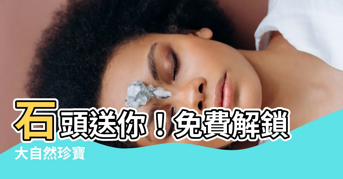 【石頭免費】石頭送你！免費解鎖大自然珍寶