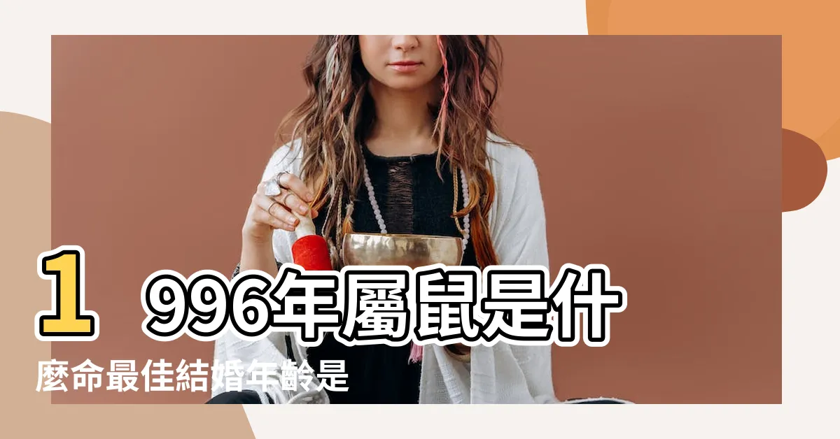 【1996 鼠 五行】1996年屬鼠是什麼命最佳結婚年齡是幾歲 |説給身邊屬鼠人 |96年出生的屬鼠人命運如何 |