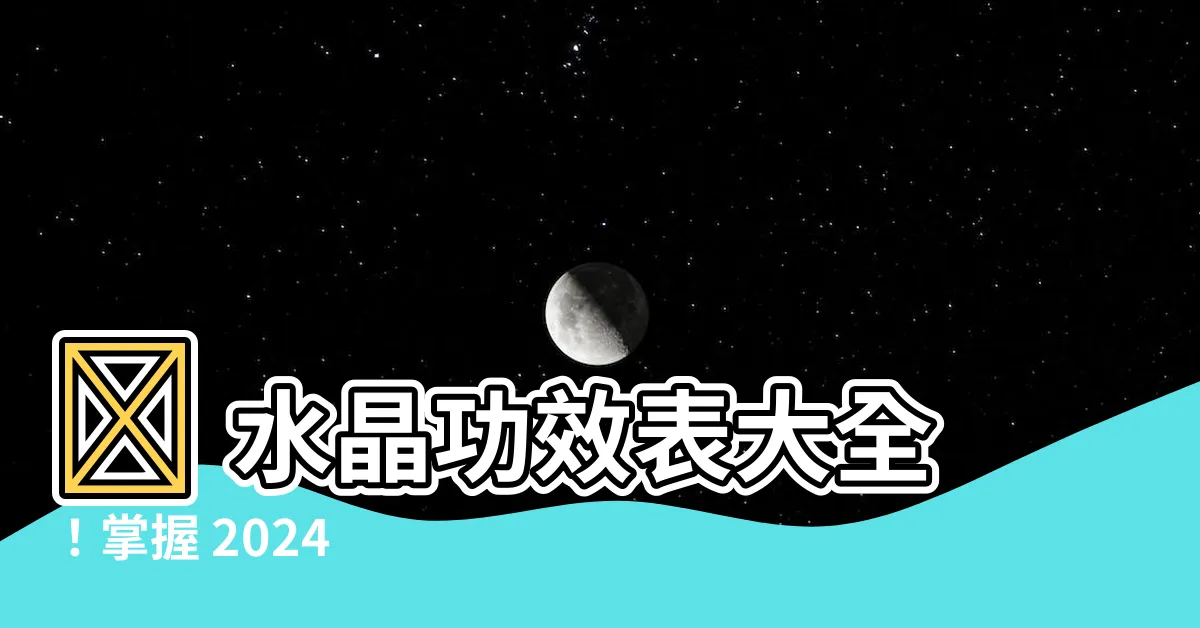 【水晶功效表】💎 水晶功效表大全！掌握 2024 年爆款水晶的功效與用途
