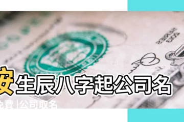 【公司八字取名字大全】按生辰八字起公司名字免費 |公司取名 |按五行八字給公司取名 |