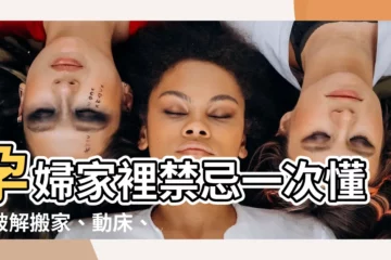 【孕婦家裡禁忌】孕婦家裡禁忌一次懂！破解搬家、動牀、胎神迷思