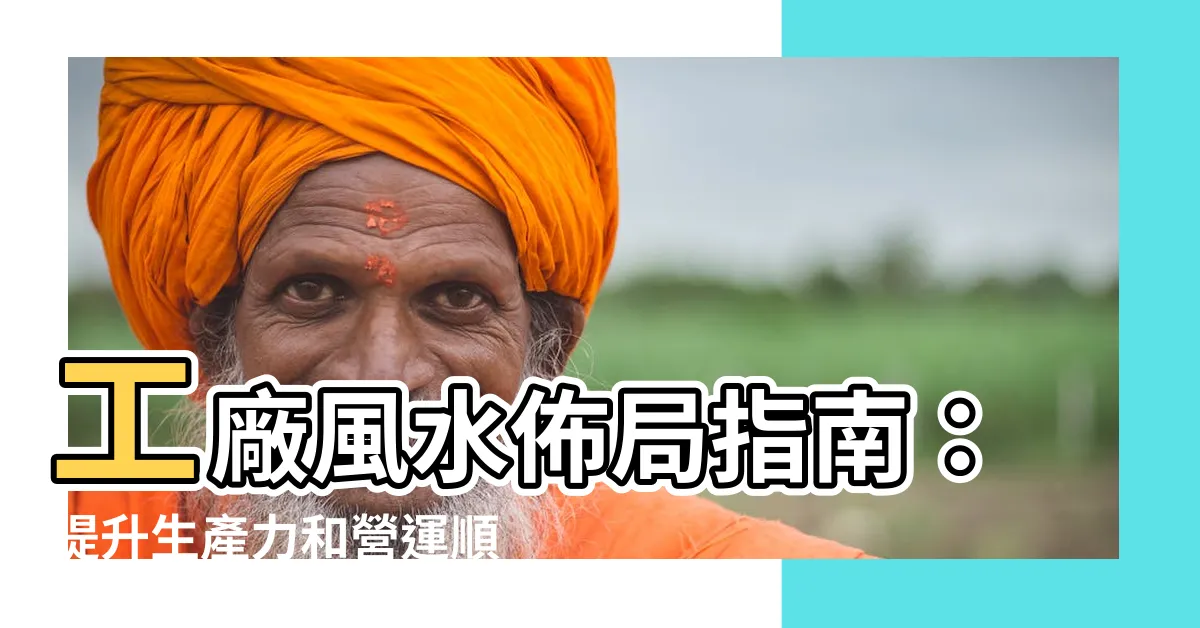 【工廠風水】工廠風水佈局指南：提升生產力和營運順利的不二秘訣