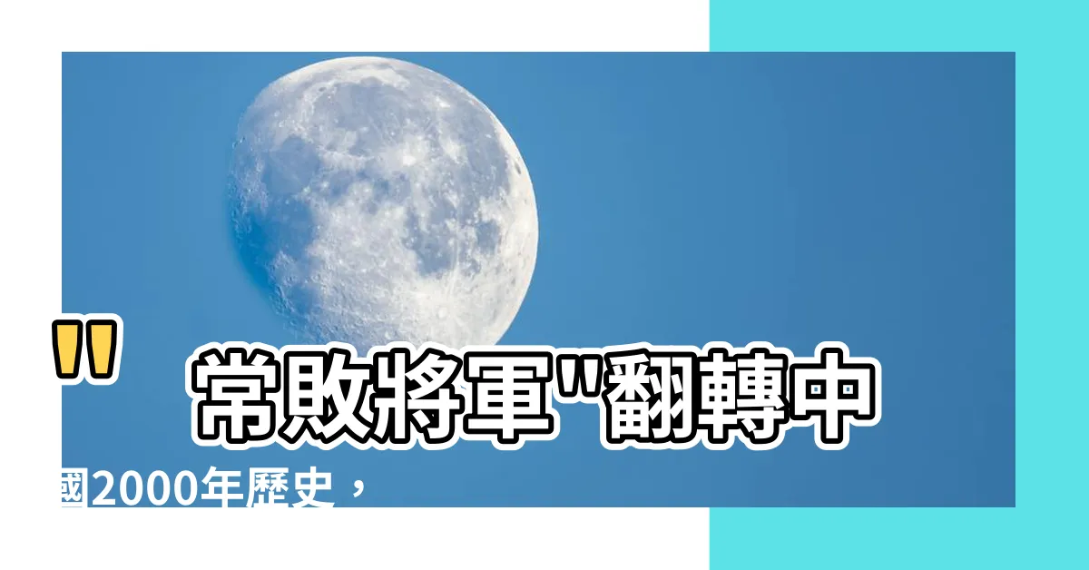 【常敗將軍】"常敗將軍"翻轉中國2000年歷史，一生只贏過一場！