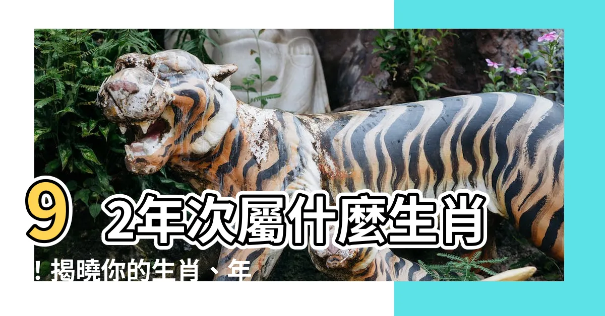 【92年次屬什麼】92年次屬什麼生肖！揭曉你的生肖、年齡、對照表