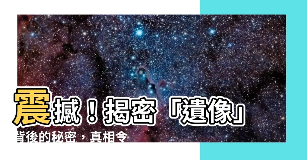【遺像】震撼！揭密「遺像」背後的秘密，真相令人不寒而慄！