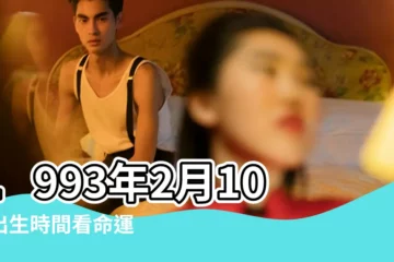 【1993年2月10號出生的女性】1993年2月10日出生時間看命運 |1993年2月10日出生的人命好嗎 |1993年2月10日出生日期看命運 |