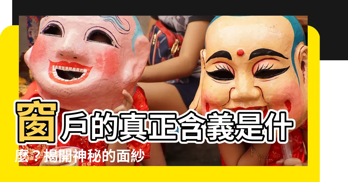 【窗户意思】窗户的真正含義是什麼？揭開神秘的面紗！