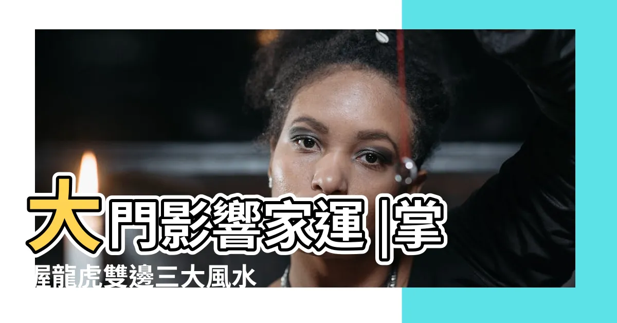 【大門左青龍】大門影響家運 |掌握龍虎雙邊三大風水原則 |事業輕鬆加分 |