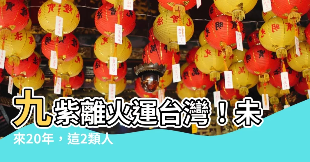 【九紫離火運台灣】九紫離火運台灣！未來20年，這2類人將迎來「大爆發」