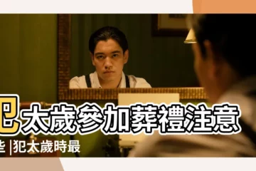 【今年犯太歲能不能參加葬禮】犯太歲參加葬禮注意哪些 |犯太歲時最禁忌的幾件事 |犯太歲參加喪事注意事項 |