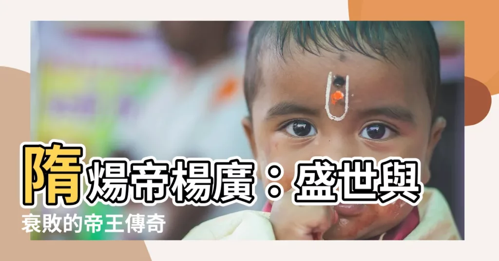 【隋煬帝楊廣】隋煬帝楊廣:盛世與衰敗的帝王傳奇